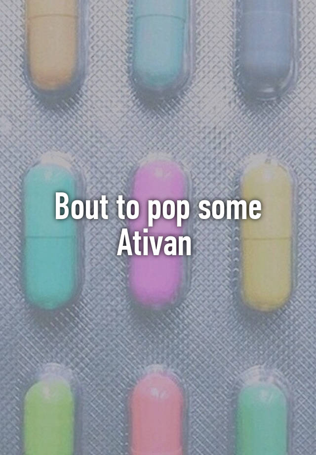 Bout to pop some Ativan 