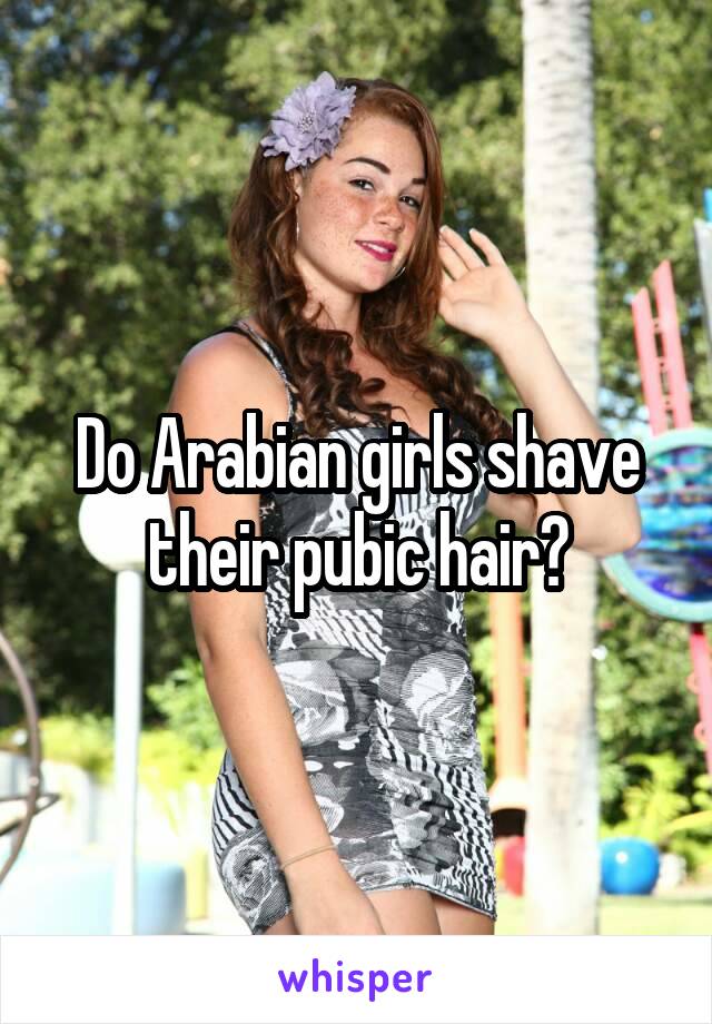 Do Arabian girls shave their pubic hair?