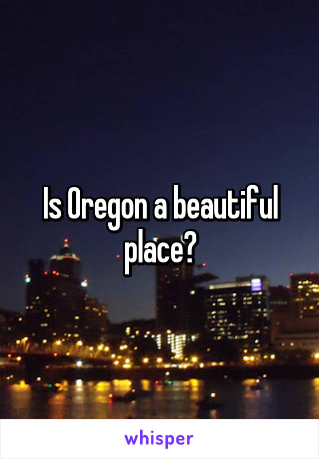 Is Oregon a beautiful place?