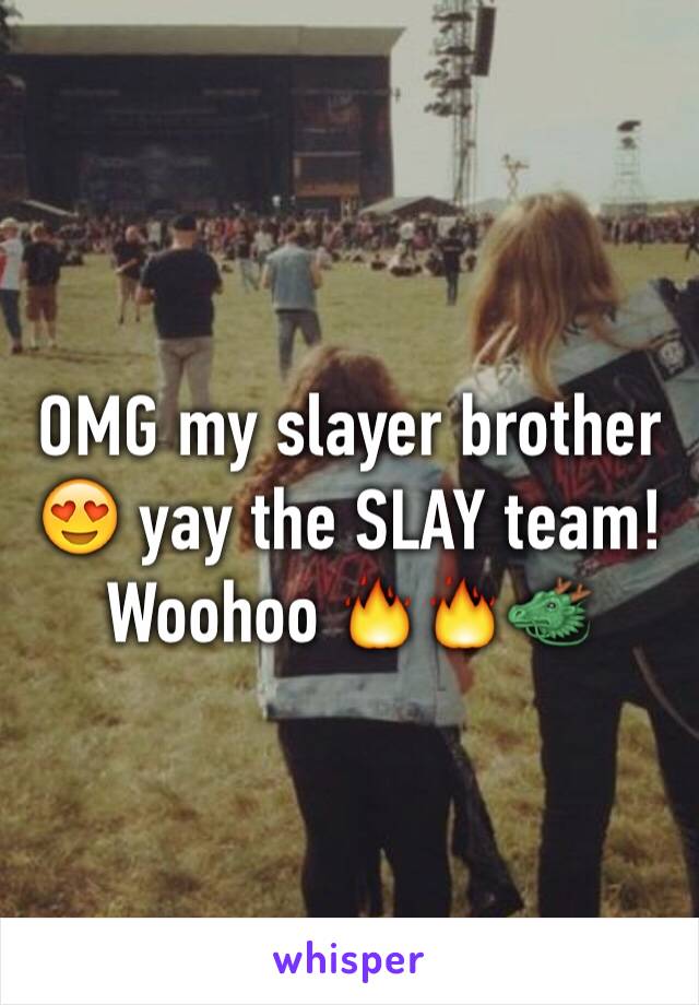 OMG my slayer brother 😍 yay the SLAY team! Woohoo 🔥🔥🐲