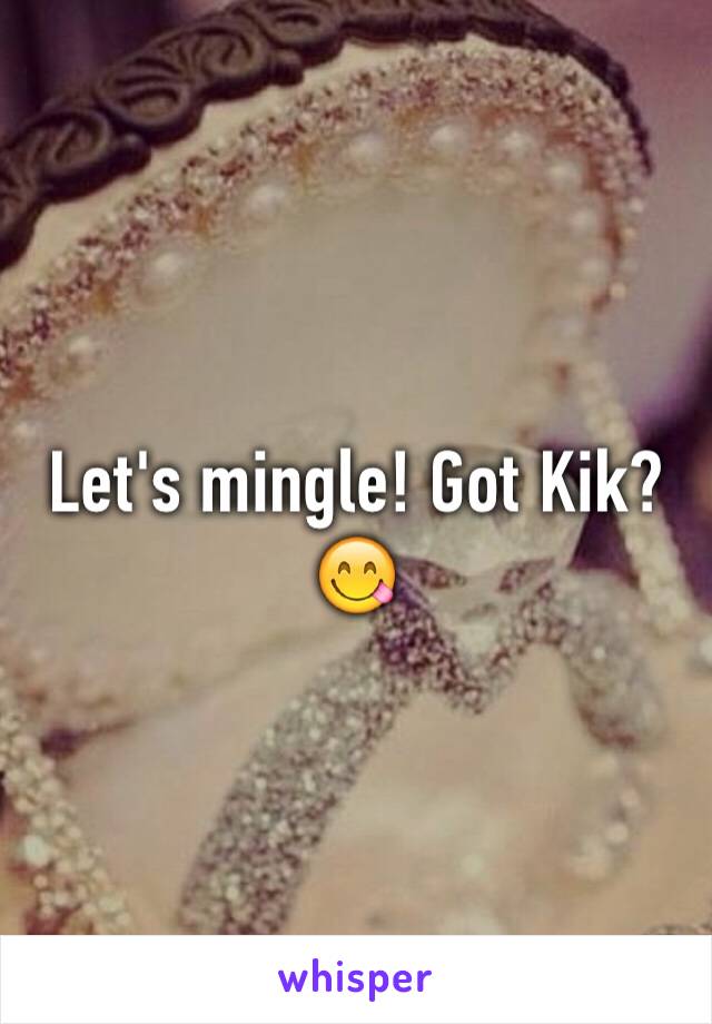 Let's mingle! Got Kik? 😋