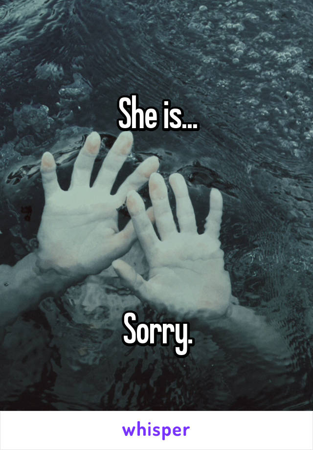 She is...




Sorry.