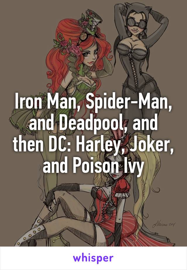 Iron Man, Spider-Man, and Deadpool, and then DC: Harley, Joker, and Poison Ivy