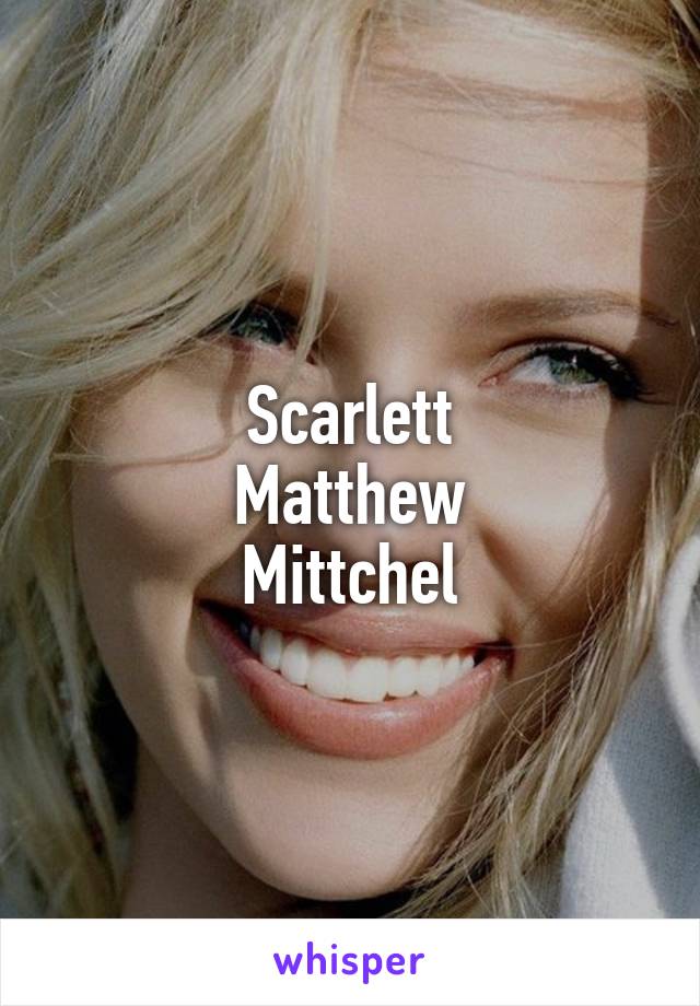 Scarlett
Matthew
Mittchel