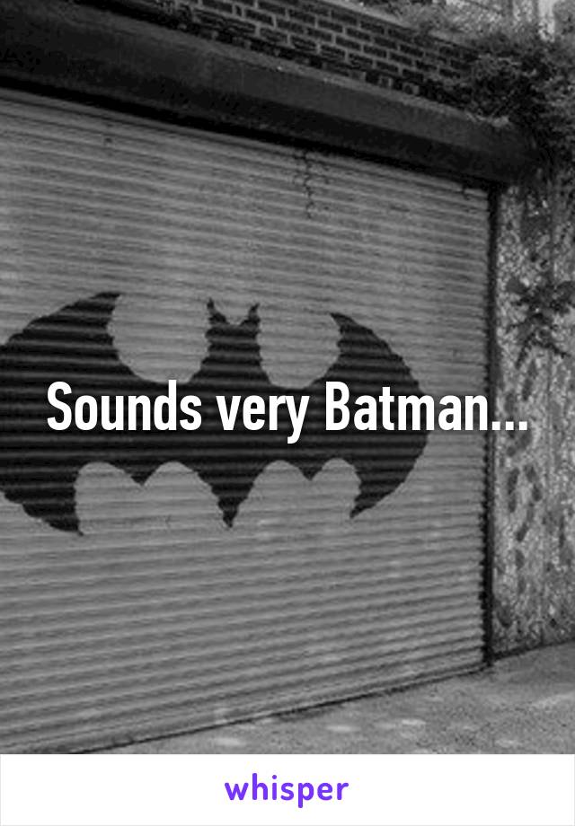 Sounds very Batman...