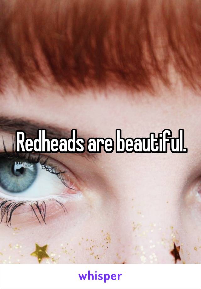 Redheads are beautiful.