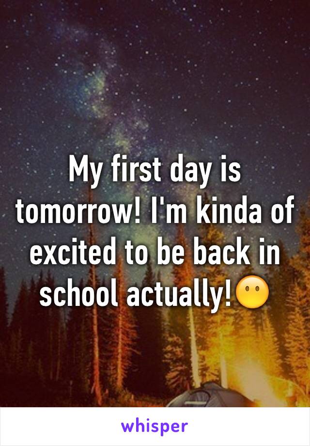 My first day is tomorrow! I'm kinda of excited to be back in school actually!😶