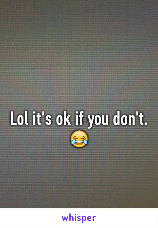 Lol it's ok if you don't. 😂
