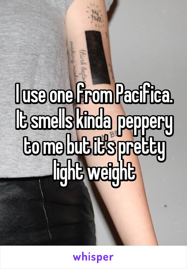 I use one from Pacifica. It smells kinda  peppery to me but it's pretty light weight