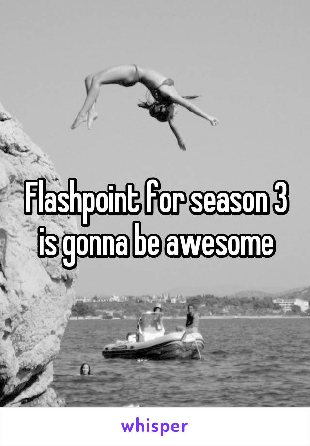 Flashpoint for season 3 is gonna be awesome