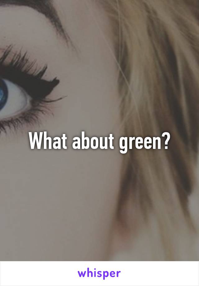 What about green?