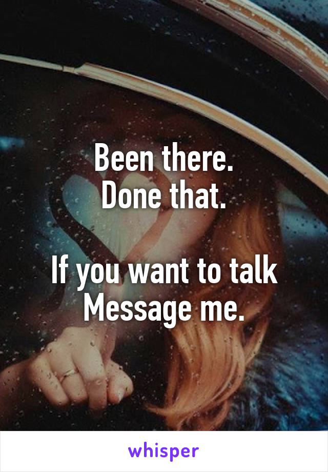 Been there.
Done that.

If you want to talk
Message me.