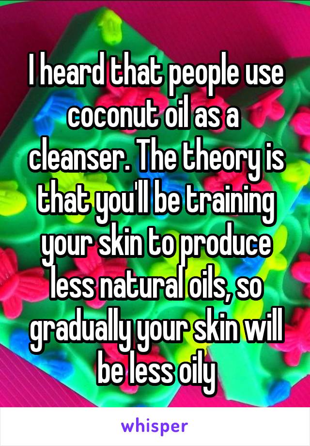 I heard that people use coconut oil as a  cleanser. The theory is that you'll be training your skin to produce less natural oils, so gradually your skin will be less oily