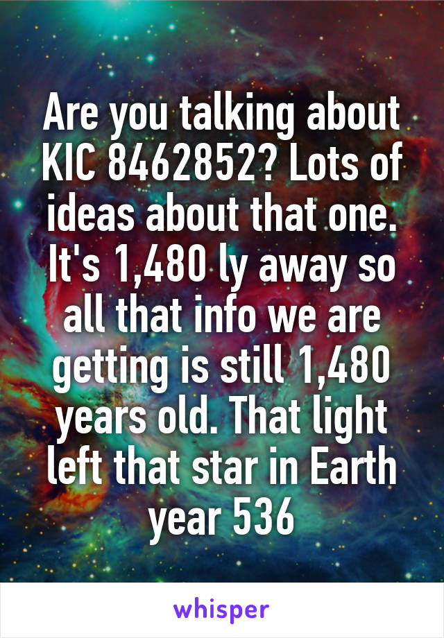 Are you talking about KIC 8462852? Lots of ideas about that one. It's 1,480 ly away so all that info we are getting is still 1,480 years old. That light left that star in Earth year 536