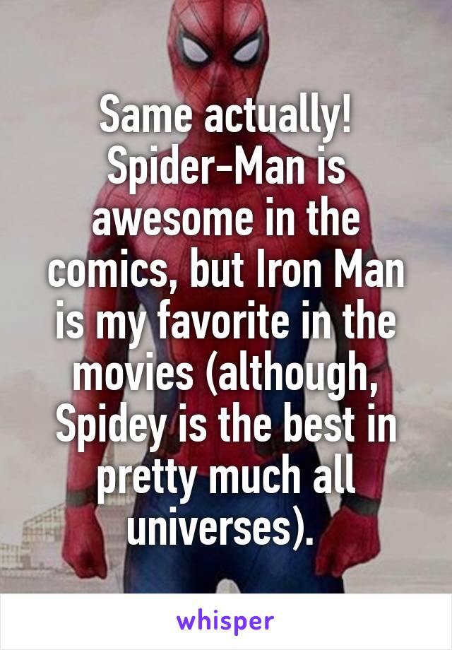 Same actually! Spider-Man is awesome in the comics, but Iron Man is my favorite in the movies (although, Spidey is the best in pretty much all universes). 