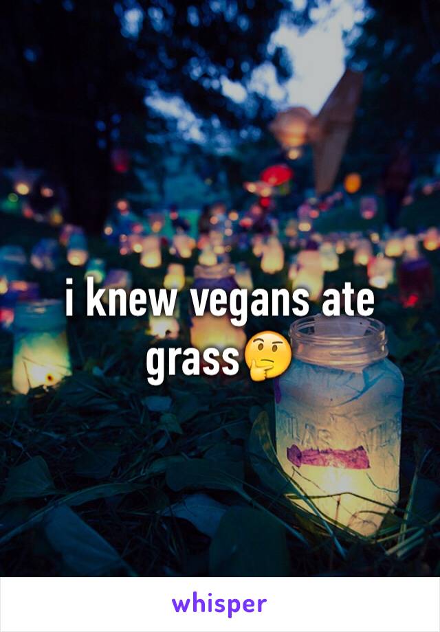 i knew vegans ate grass🤔