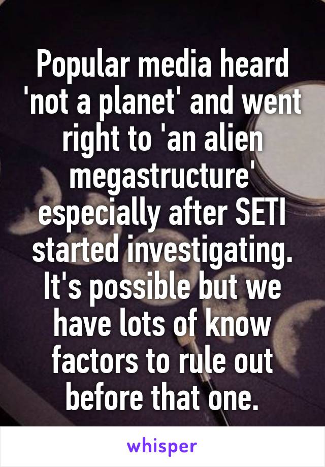 Popular media heard 'not a planet' and went right to 'an alien megastructure' especially after SETI started investigating. It's possible but we have lots of know factors to rule out before that one.