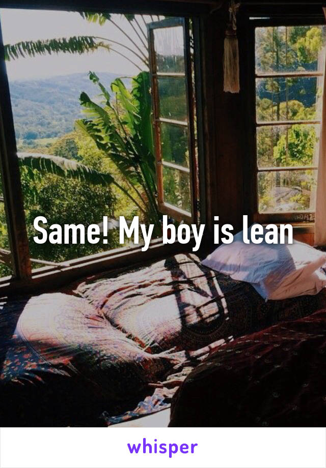 Same! My boy is lean