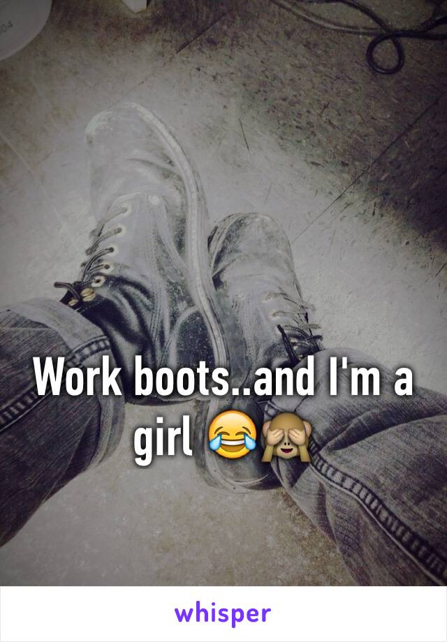 Work boots..and I'm a girl 😂🙈