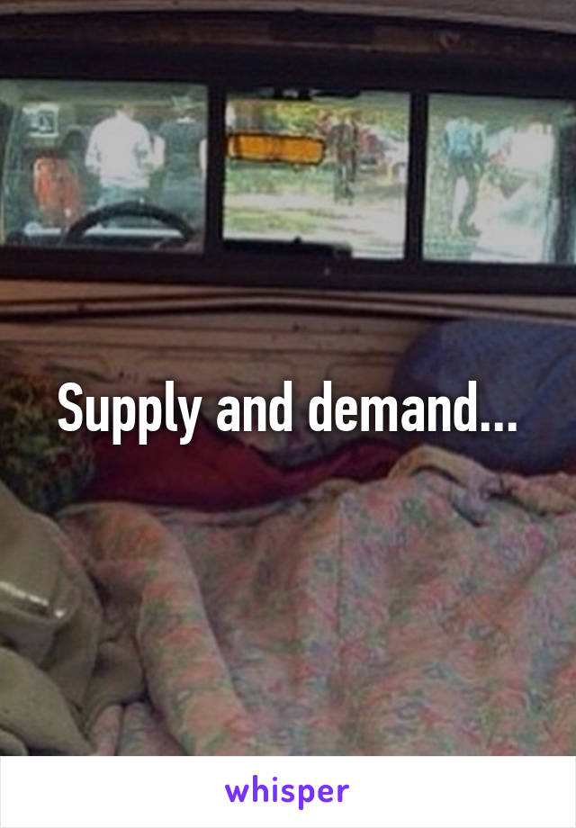 Supply and demand...