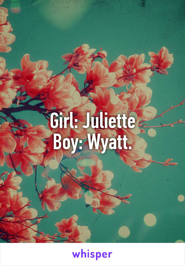 Girl: Juliette
Boy: Wyatt.