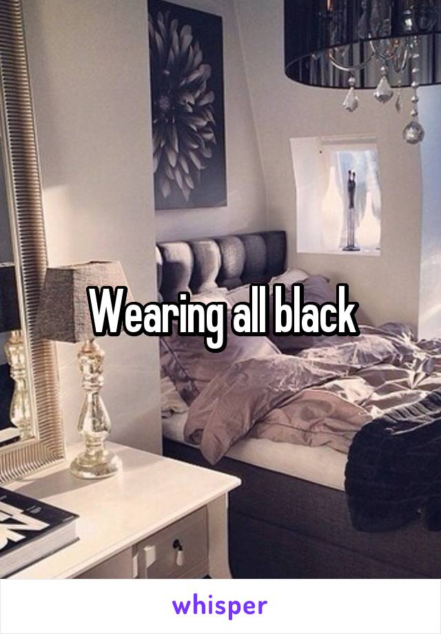 Wearing all black