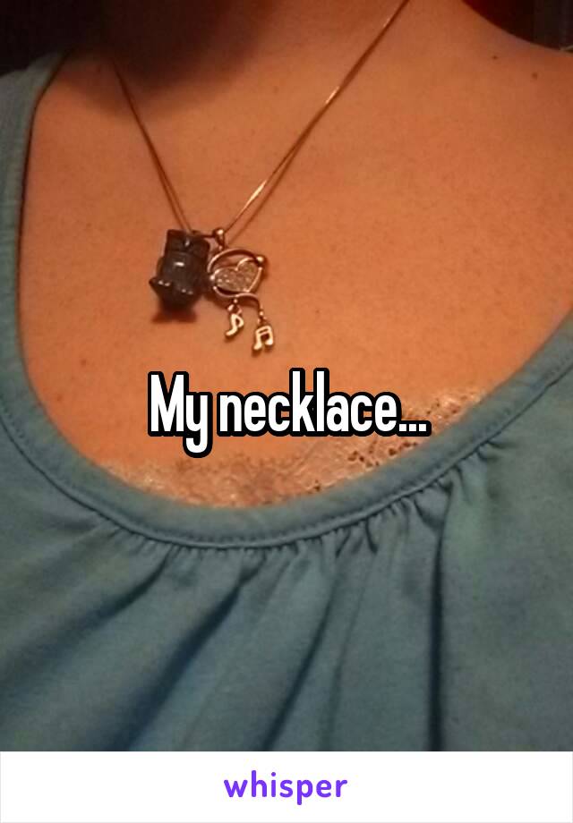 My necklace...