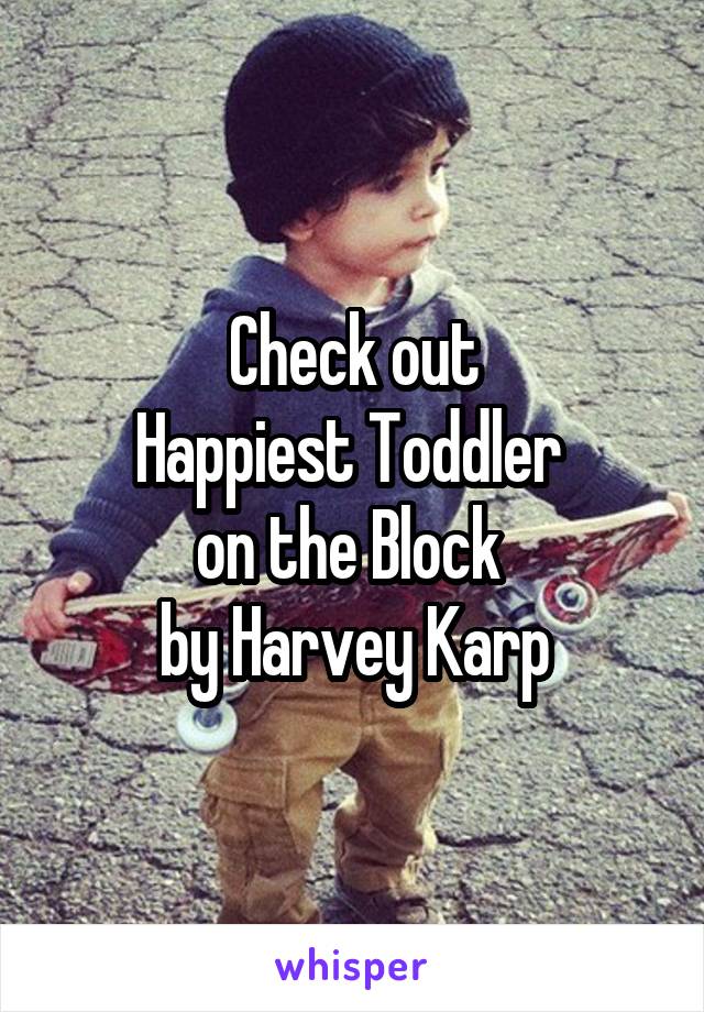 Check out
Happiest Toddler 
on the Block 
by Harvey Karp