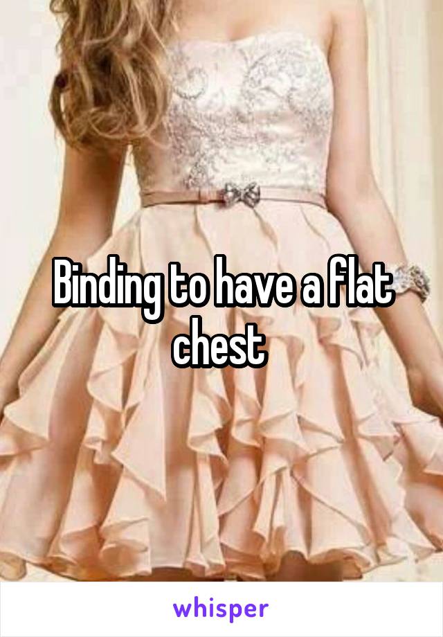 Binding to have a flat chest 