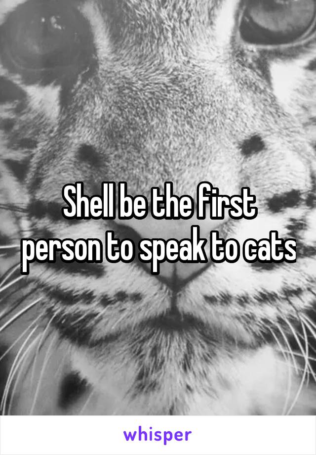 Shell be the first person to speak to cats