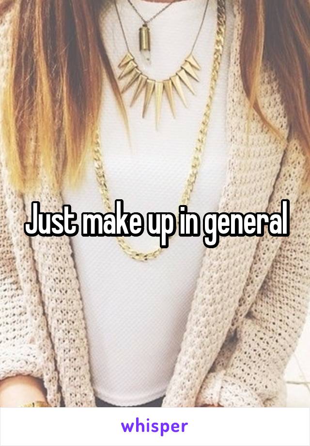 Just make up in general