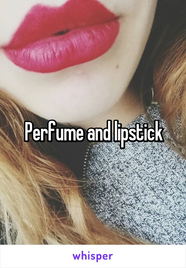 Perfume and lipstick