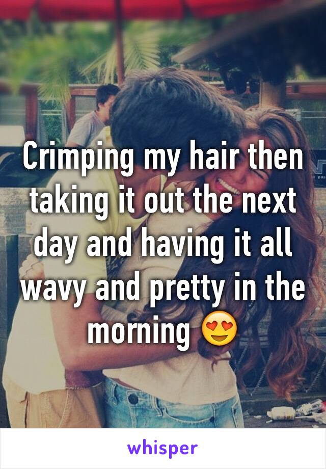 Crimping my hair then taking it out the next day and having it all wavy and pretty in the morning 😍