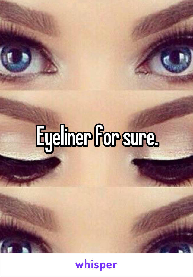 Eyeliner for sure.