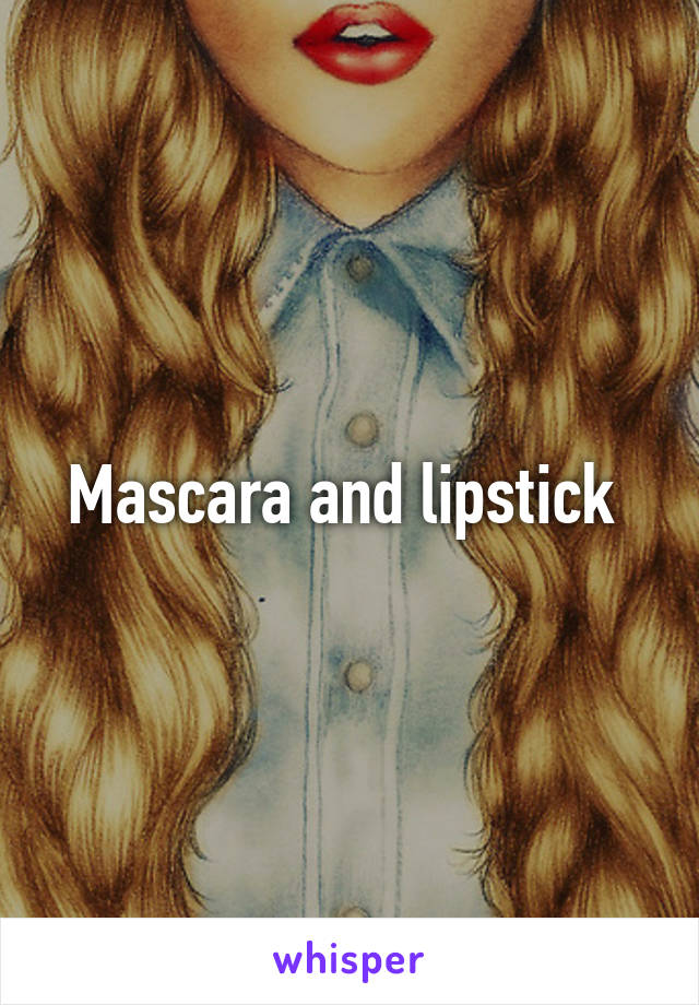 Mascara and lipstick 