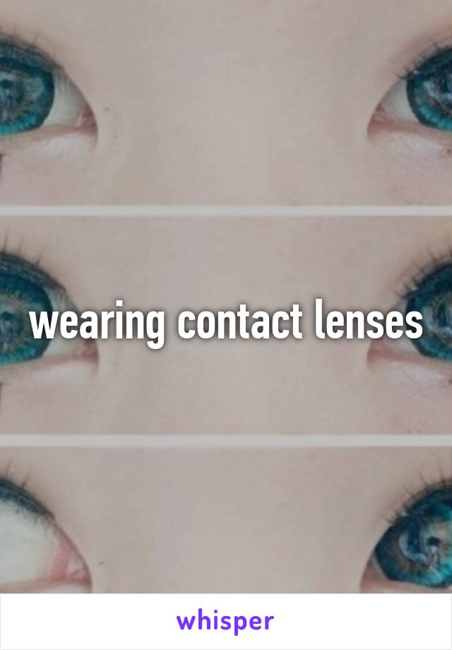 wearing contact lenses