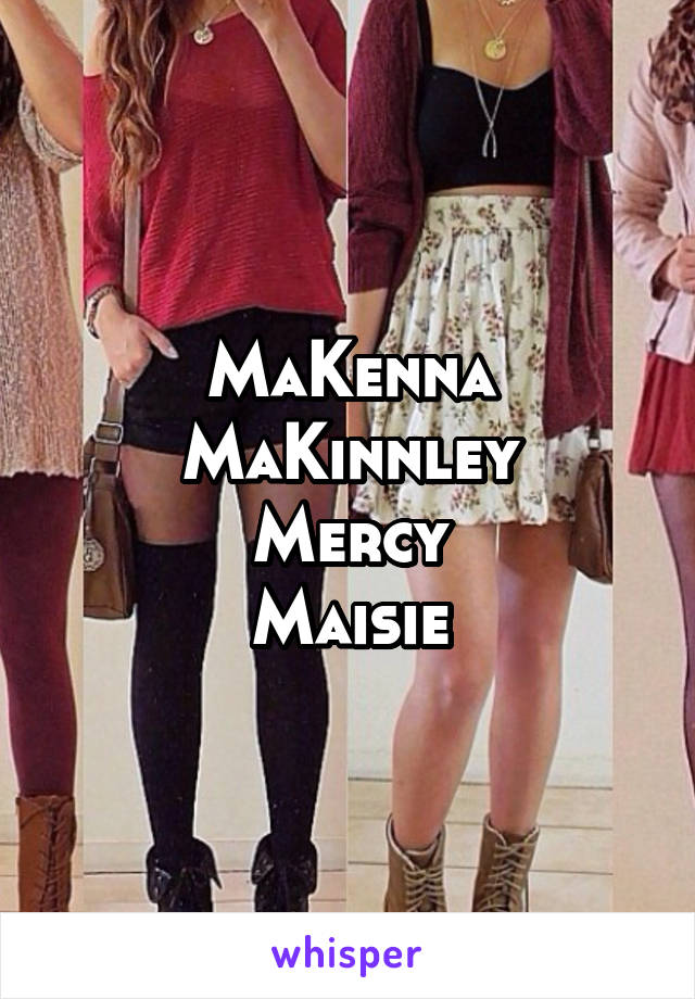 MaKenna
MaKinnley
Mercy
Maisie