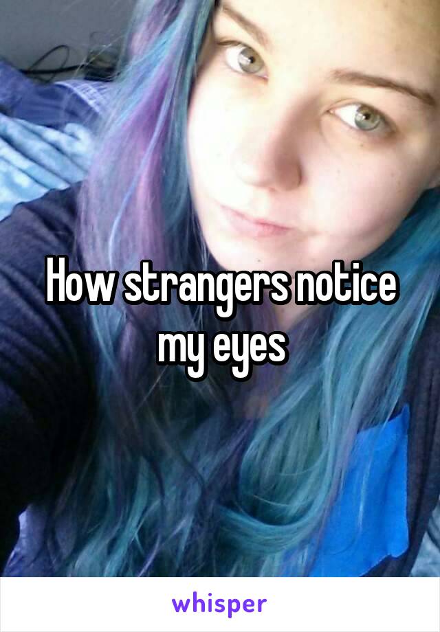 How strangers notice my eyes