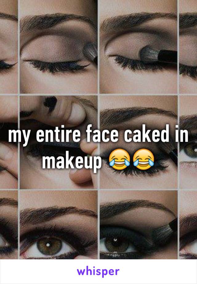 my entire face caked in makeup 😂😂