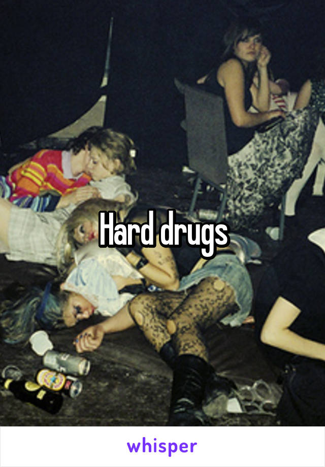 Hard drugs