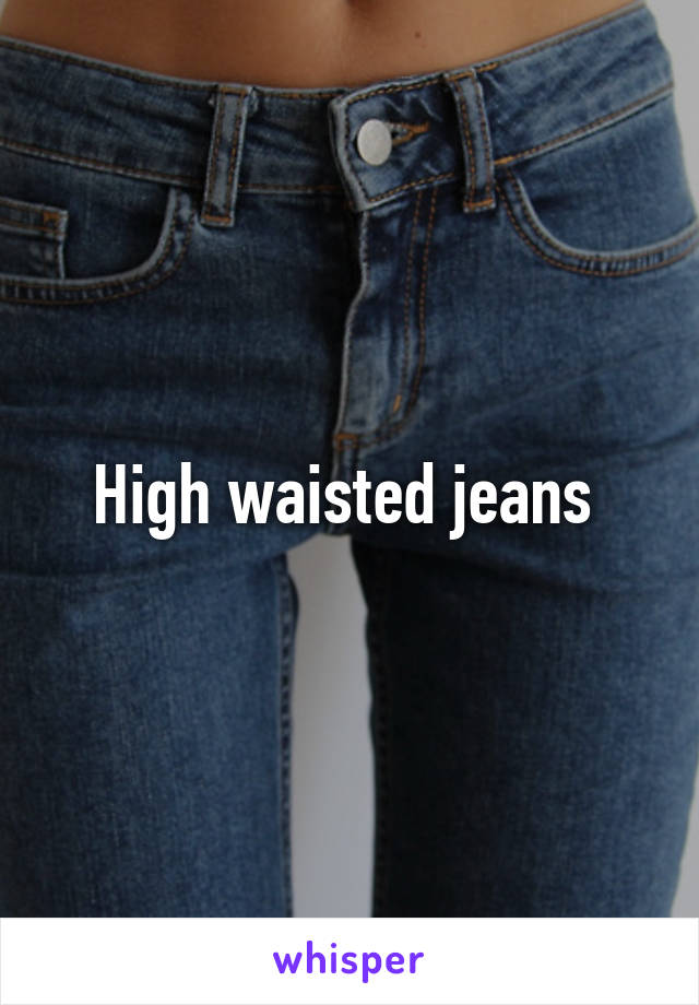 High waisted jeans 