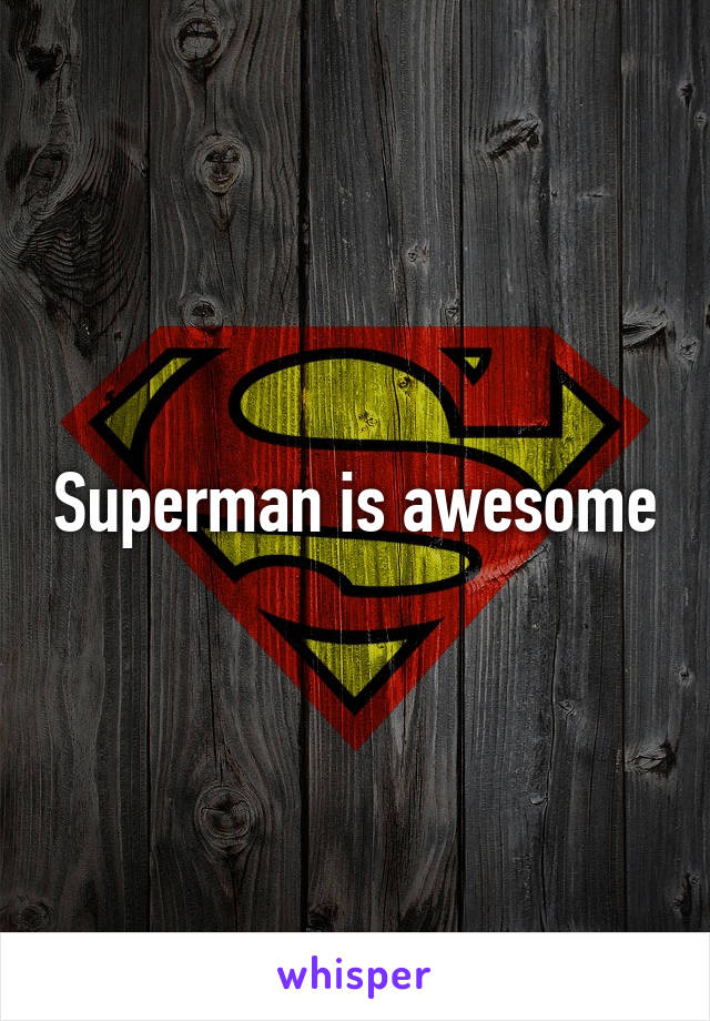 Superman is awesome