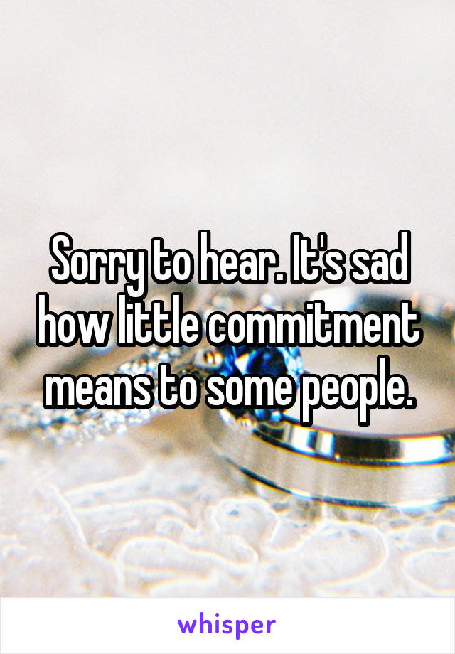 Sorry to hear. It's sad how little commitment means to some people.