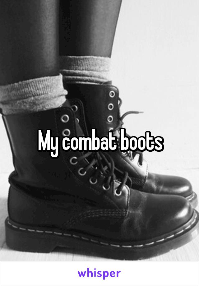 My combat boots