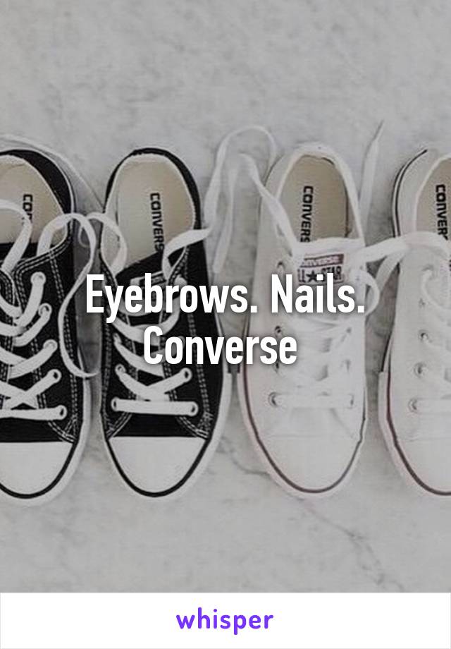 Eyebrows. Nails. Converse 