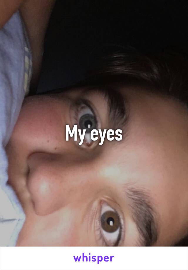 My eyes