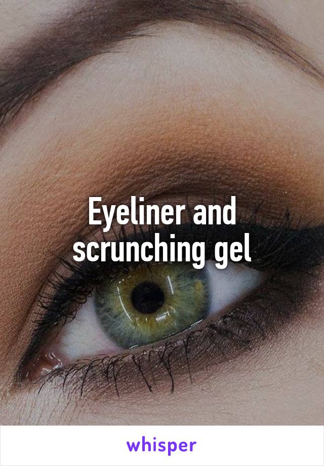 Eyeliner and scrunching gel