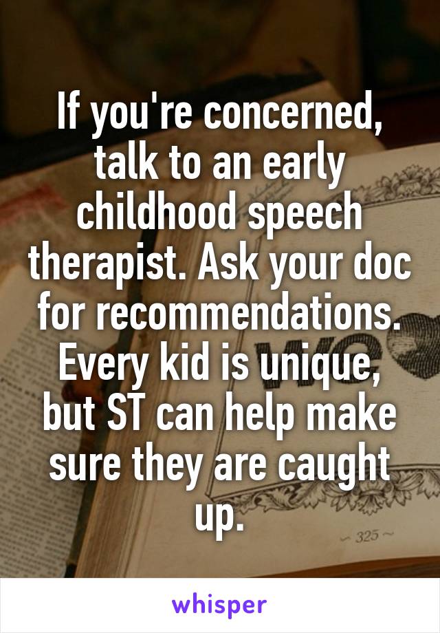 If you're concerned, talk to an early childhood speech therapist. Ask your doc for recommendations. Every kid is unique, but ST can help make sure they are caught up.