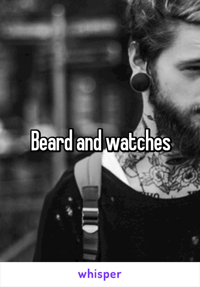 Beard and watches