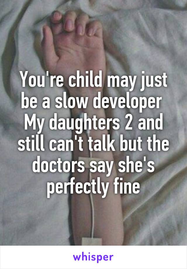 You're child may just be a slow developer 
My daughters 2 and still can't talk but the doctors say she's perfectly fine